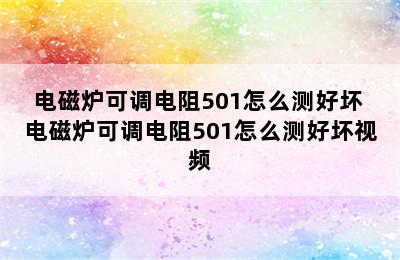 电磁炉可调电阻501怎么测好坏 电磁炉可调电阻501怎么测好坏视频